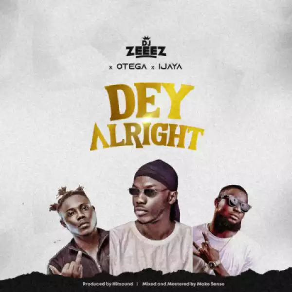 DJ Zeeez - Dey Alright ft Otega & Ijaya